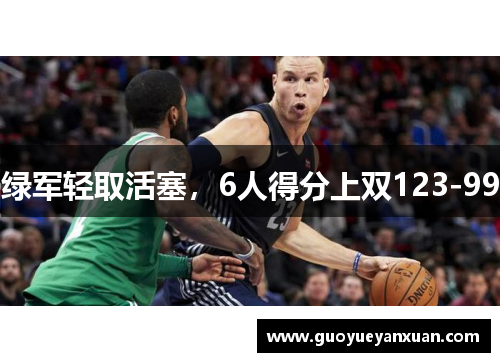 绿军轻取活塞，6人得分上双123-99